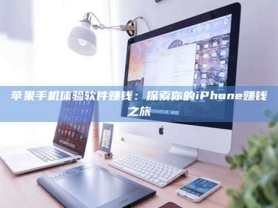 延安苹果手机体验软件赚钱：探索你的iPhone赚钱之旅